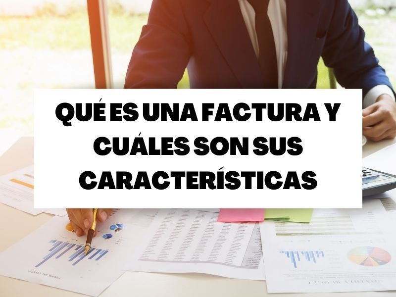 ¿Qué es una factura y cuáles son sus características?